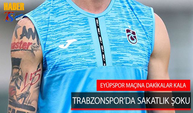 Eyüpspor Maçına Saatler Kala Trabzonspor'a Sakatlık Şoku