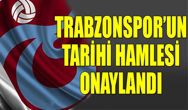 Trabzonspor'un Tarihi Hamlesi Onaylandı