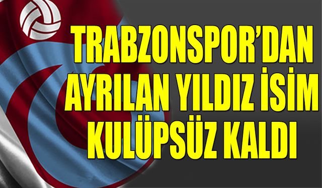 Trabzonspor'dan Ayrılan Yıldız İsim Kulüpsüz Kaldı