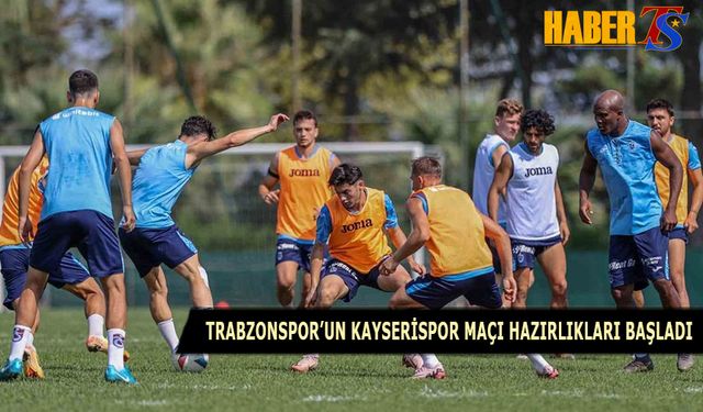 Trabzonspor'da Kayserispor Maçı Hazırlıkları Başladı