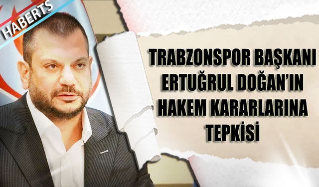 Trabzonspor Başkanı Ertuğrul Doğan'ın Hakem Kararlarına Tepkisi