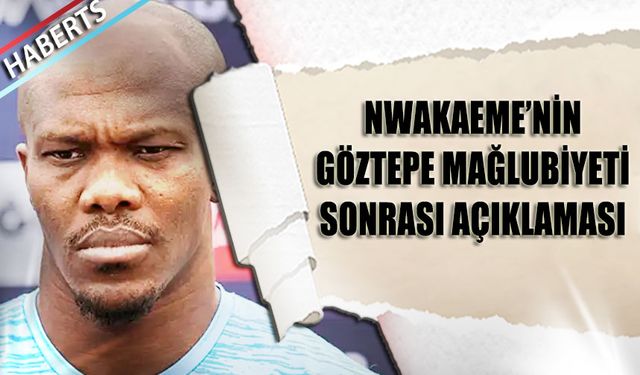 Nwakaeme'nin Mağlubiyet Yorumu