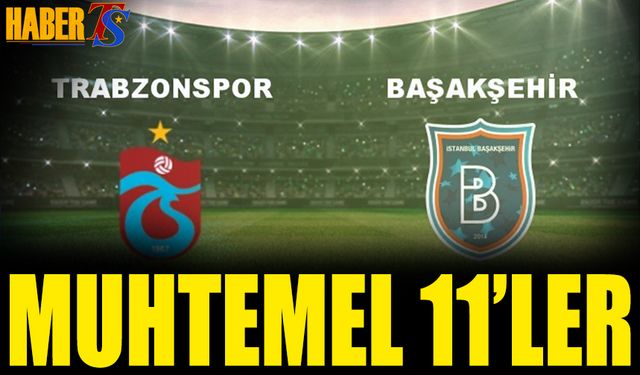 Trabzonspor Başakşehir Maçı Muhtemel 11'leri