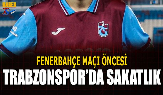 Fenerbahçe Maçı Öncesi Trabzonspor'da Sakatlık