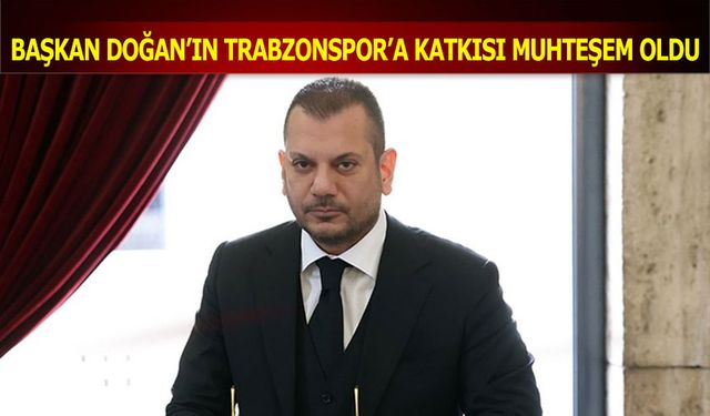 Başkan Ertuğrul Doğan'ın Trabzonspor'a Muhteşem Katkısı