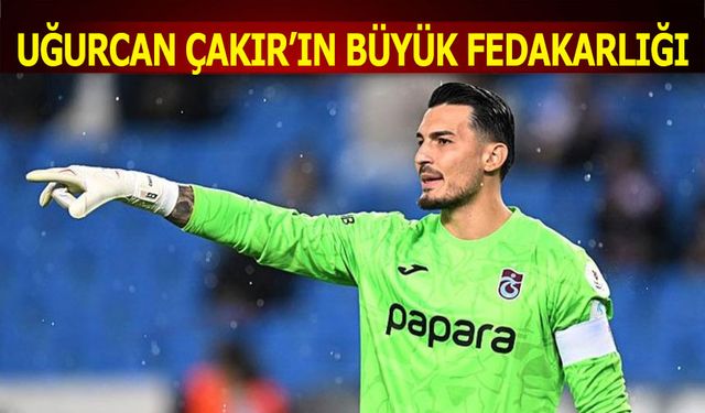 Uğurcan Çakır'dan Büyük Fedakarlık