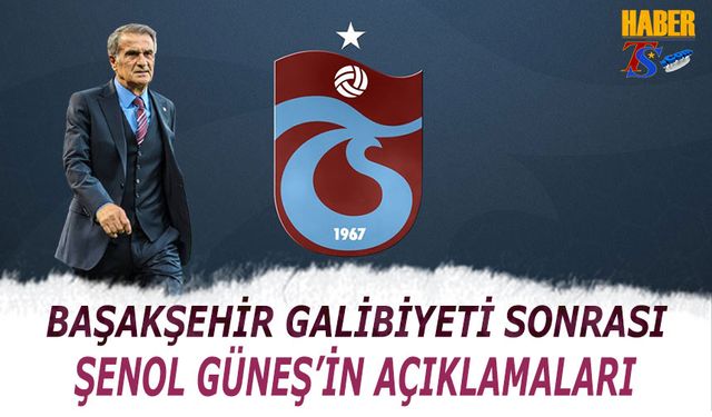 Başakşehir Galibiyeti Sonrası Şenol Güneş'in Açıklamaları