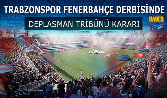 Trabzonspor Fenerbahçe Maçı Öncesi Deplasman Tribünü Kararı