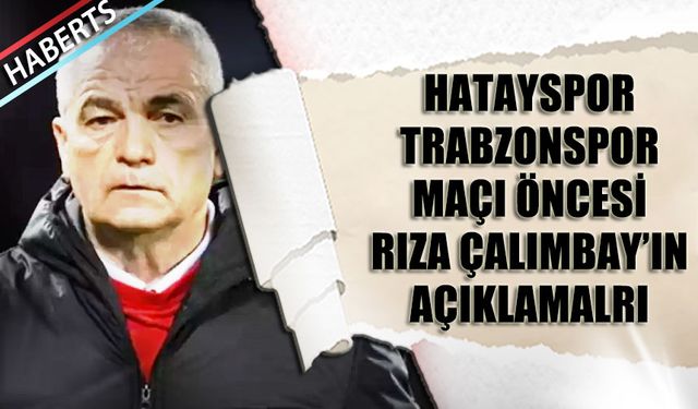 Hatayspor Trabzonspor Maçı Öncesi Rıza Çalımbay'ın Açıklamaları