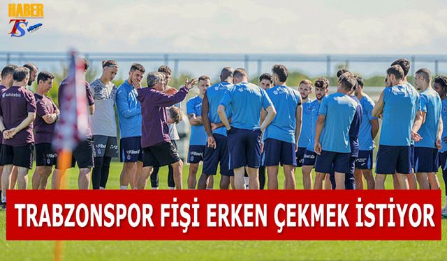 Trabzonspor Fişi Erken Çekmek İstiyor