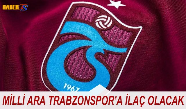 Milli Ara Trabzonspor'a İlaç Olacak