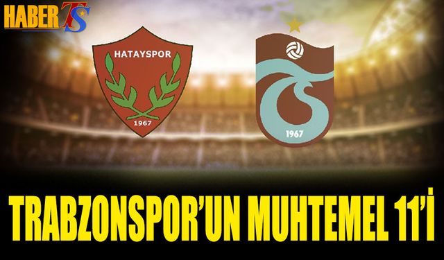 Hatayspor Trabzonspor Maçı Muhtemel 11'leri