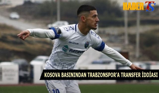 Kosova Basınından Trabzonspor'a Transfer İddiası