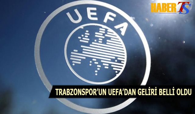 Trabzonspor'un ve Diğer Kulüplerin UEFA'dan Geliri Belli Oldu