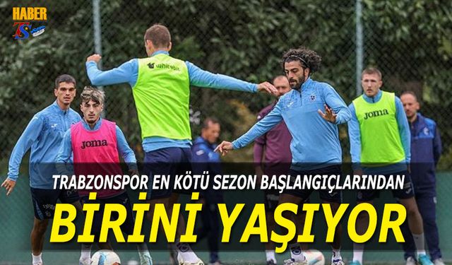 Trabzonspor En Kötü Sezon Başlangıçlarından Birini Yaşıyor