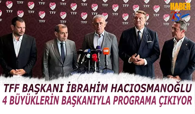 TFF Başkanı 4 Büyüklerin Başkanıyla Programa Çıkıyor