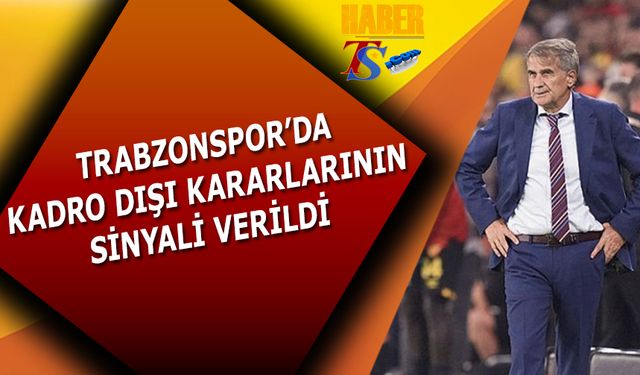 Trabzonspor'da Kadro Dışı Kararlarının Sinyali Verildi