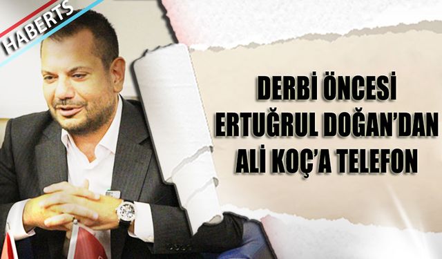 Ertuğrul Doğan'dan Ali Koç'a Telefon