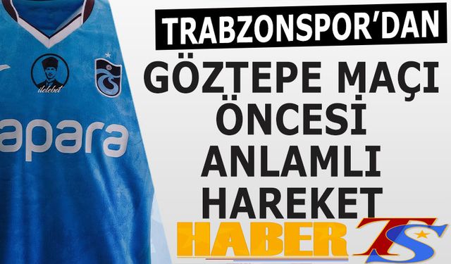 Trabzonspor'dan Göztepe Maçı Öncesi Anlamlı Hareket