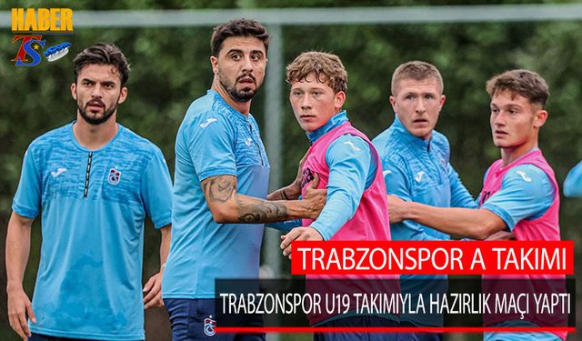 Trabzonspor A Takımı U19 Takımıyla Karşılaştı