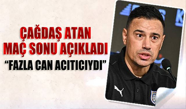 Çağdaş Atan: Fazla Can Acıtıcıydı