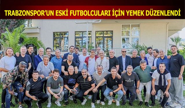 Trabzonspor'un Eski Futbolcuları İçin Yemek Düzenlendi