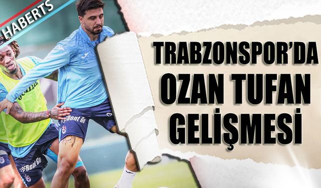 Trabzonspor'da Ozan Tufan Gelişmesi