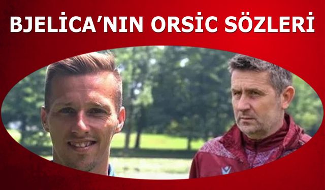 Bjelica'nın Orsic Sözleri