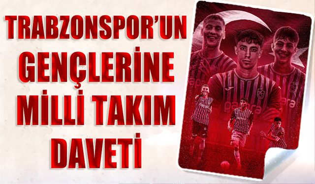 Trabzonspor'un Gençlerine Milli Takım Daveti