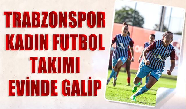 Trabzonspor Kadın Futbol Takımı Evinde Galip