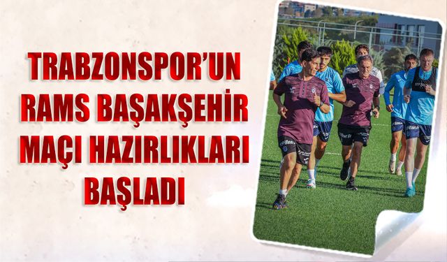 Trabzonspor'un Rams Başakşehir Maçı Hazırlıkları Başladı