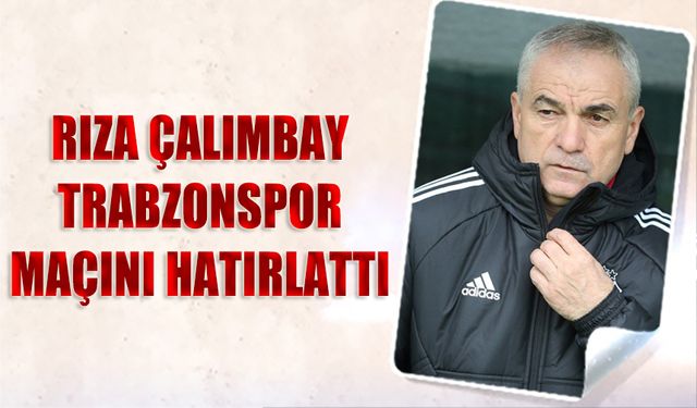 Rıza Çalımbay Trabzonspor Maçını Hatırlattı