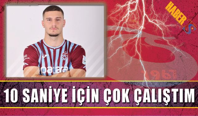 '10 Saniye İçin Çok Çalıştım'