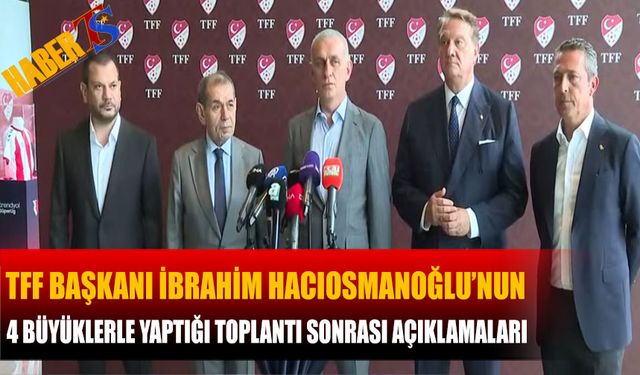 TFF Başkanı İbrahim Hacıosmanoğlu'nun 4 Büyüklerle Yaptığı Toplantı Sona Erdi