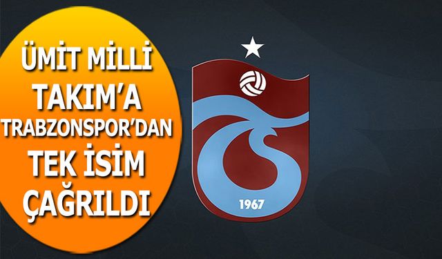 Ümit Milli Takım Aday Kadrosuna Trabzonspor'dan Tek İsim Çağrıldı