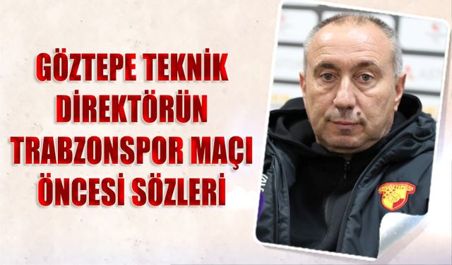 Göztepe Teknik Direktörünün Trabzonspor Maçı Öncesi Sözleri