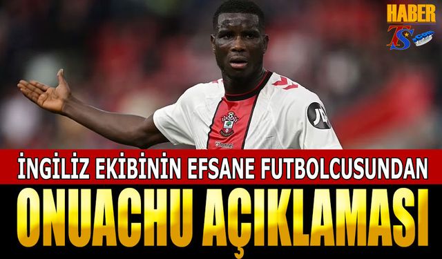 İngiliz Ekibinin Efsane Futbolcusundan Onuachu Açıklaması