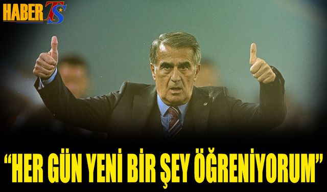 Şenol Güneş: Her Gün Yeni Bir Şey Öğreniyorum