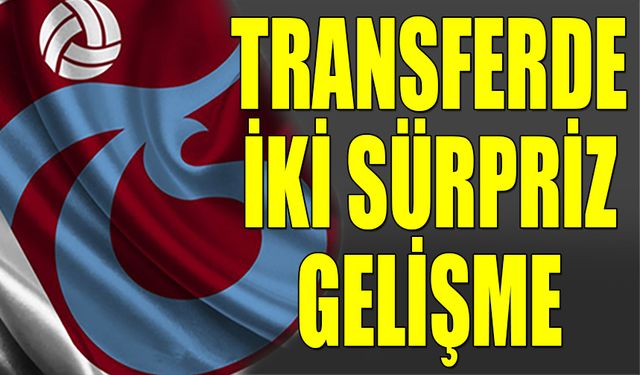 Trabzonspor'da Transferde 2 Sürpriz Gelişme