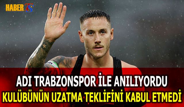 Adı Trabzonspor İle Anılıyordu! Kulübünün Uzatma Teklifini Kabul Etmedi