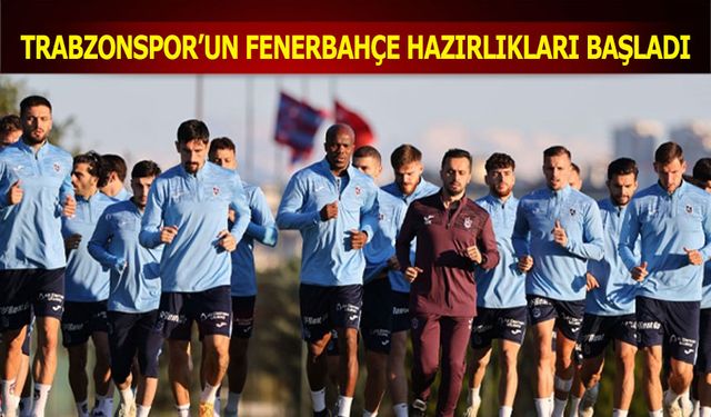 Trabzonspor'un Fenerbahçe Maçı Hazırlıkları Başladı