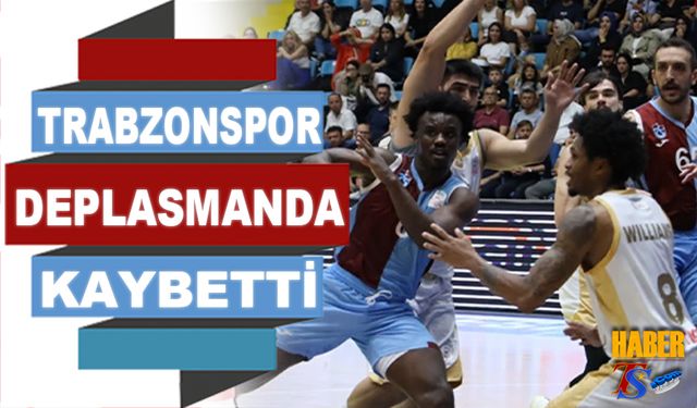 Trabzonspor Basketbol Deplasmanda Kaybetti