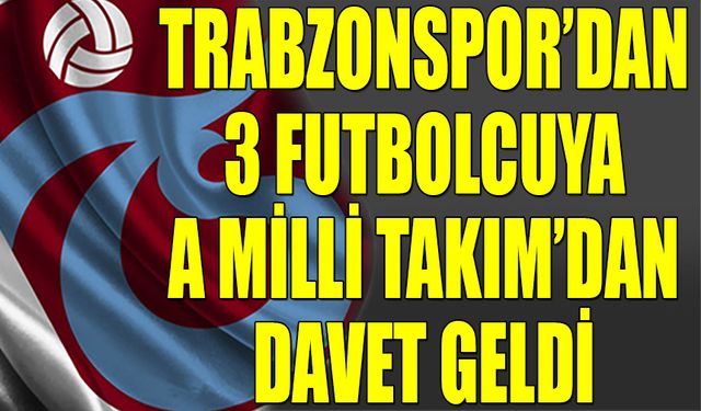 Trabzonspor'dan 3 Futbolcuya A Milli Takım'dan Davet