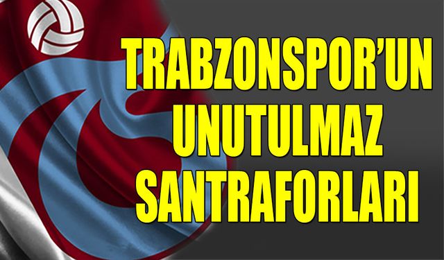 Trabzonspor'un Unutulmaz Santraforları