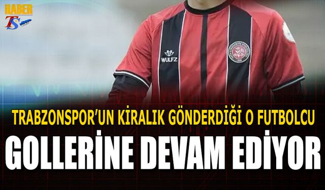 Trabzonspor'un Kiralık Gönderdiği Futbolcu Gollerine Devam Ediyor