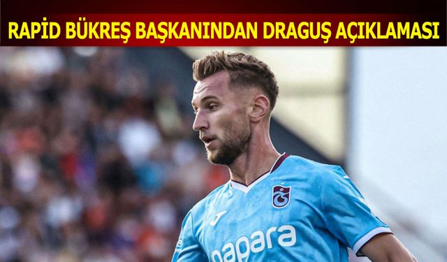 Rapid Bükreş Başkanından Draguş Açıklaması