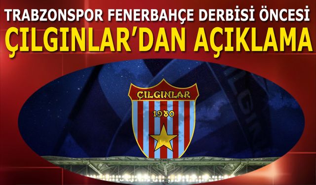 Trabzonspor Fenerbahçe Maçı Öncesi Çılgınlar'dan Açıklama