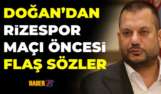 Başkan Ertuğrul Doğan'dan Rizespor Maçı Öncesi Önemli Açıklamalar