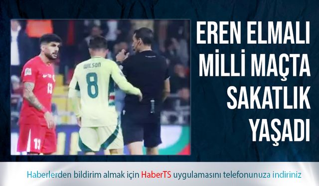 Eren Elmalı Galler Maçında Sakatlandı