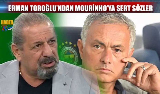 Erman Toroğlu’ndan Trabzonspor - Fenerbahçe Derbisi ve Mourinho’ya Sert Eleştiriler